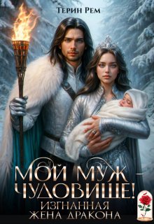 Терин Рем  Мой муж – чудовище! Изгнанная жена дракона 